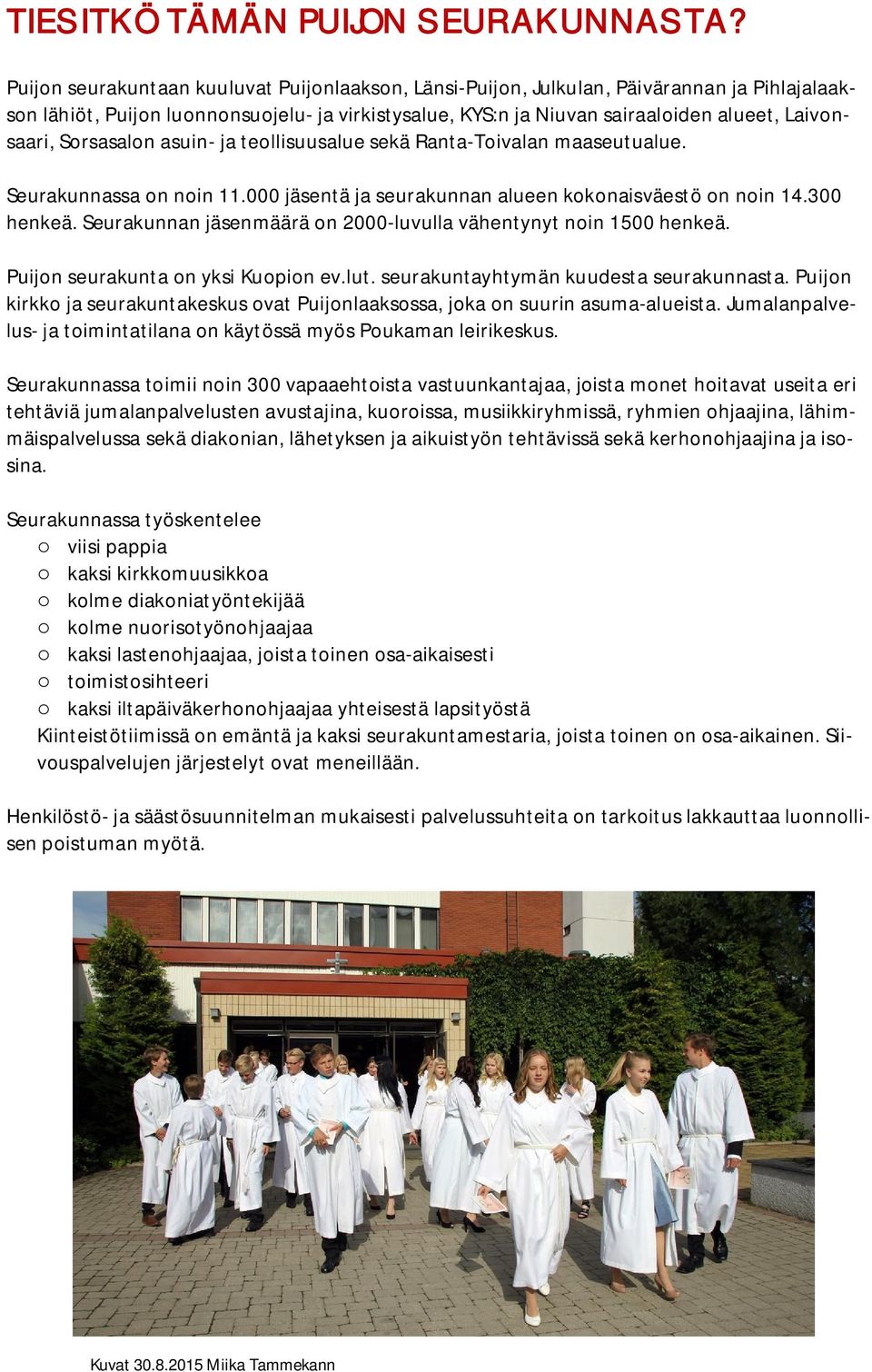 Sorsasalon asuin- ja teollisuusalue sekä Ranta-Toivalan maaseutualue. Seurakunnassa on noin 11.000 jäsentä ja seurakunnan alueen kokonaisväestö on noin 14.300 henkeä.