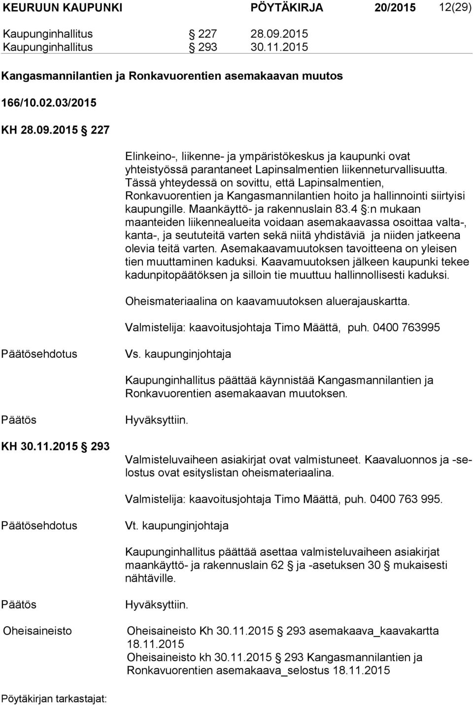 2015 227 Elinkeino-, liikenne- ja ympäristökeskus ja kaupunki ovat yhteistyössä parantaneet Lapinsalmentien liikenneturvallisuutta.
