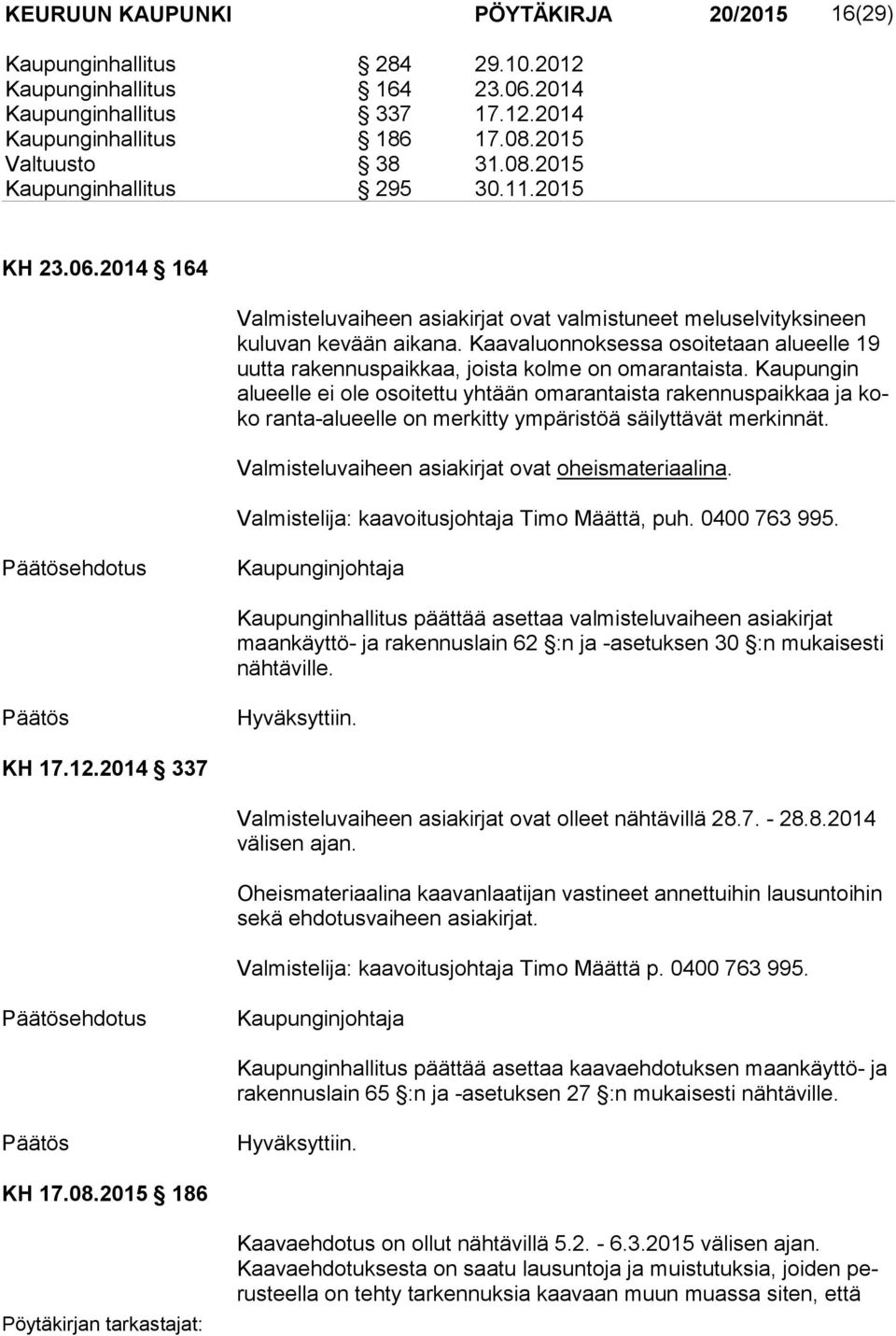 Kaavaluonnoksessa osoitetaan alueelle 19 uut ta rakennuspaikkaa, joista kolme on omarantaista.