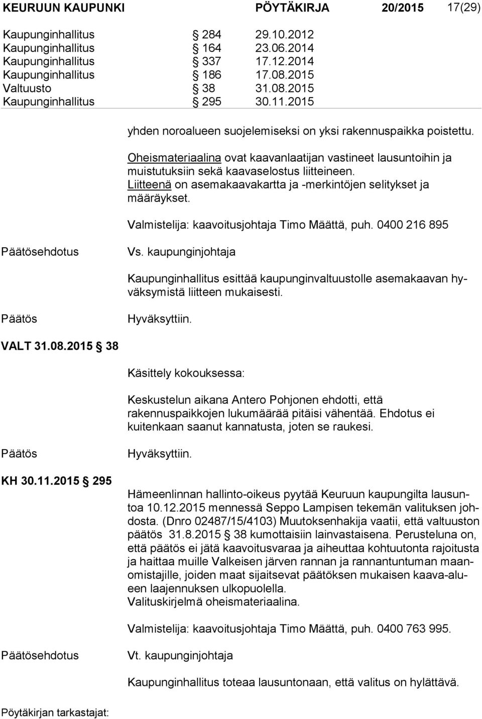 Liitteenä on asemakaavakartta ja -merkintöjen selitykset ja määräykset. Valmistelija: kaavoitusjohtaja Timo Määttä, puh. 0400 216 895 ehdotus Vs.