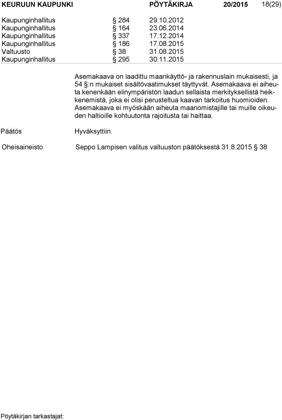 Asemakaava ei ai heuta kenenkään elinympäristön laadun sellaista merkityksellistä heikke ne mis tä, joka ei olisi perusteltua kaavan tarkoitus huomioiden.