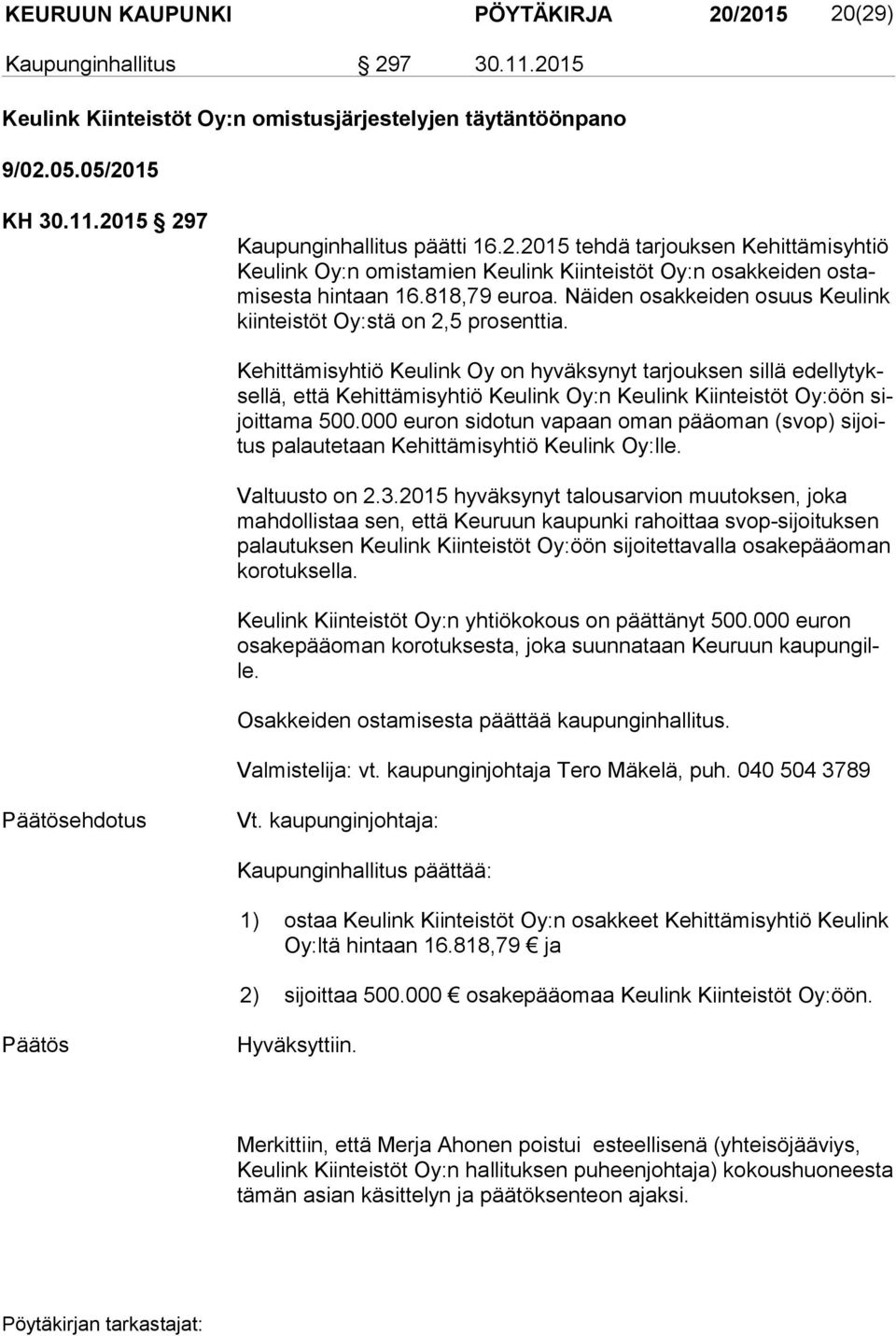 Näiden osakkeiden osuus Keulink kiin teis töt Oy:stä on 2,5 prosenttia.