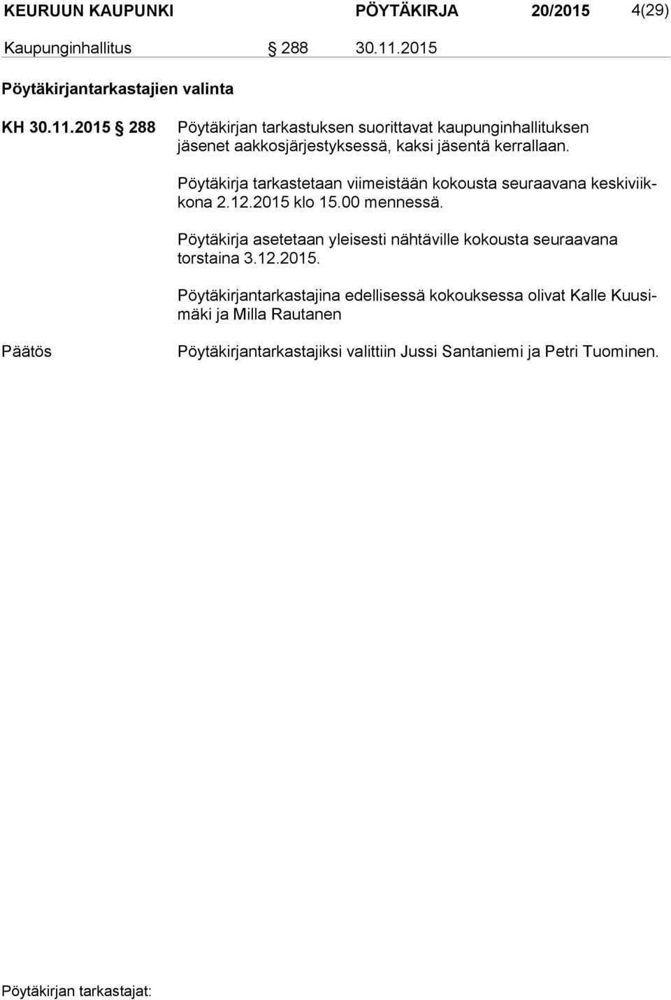 2015 288 Pöytäkirjan tarkastuksen suorittavat kaupunginhallituksen jäsenet aakkosjärjestyksessä, kaksi jäsentä kerrallaan.