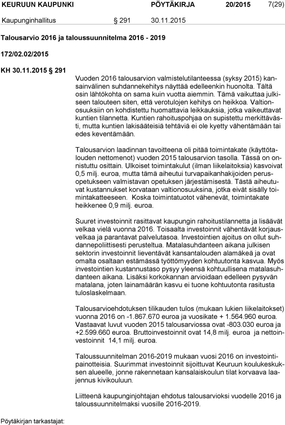 2015 291 Vuoden 2016 talousarvion valmistelutilanteessa (syksy 2015) kansain vä li nen suhdannekehitys näyttää edelleenkin huonolta. Tältä osin lähtökohta on sama kuin vuotta aiemmin.
