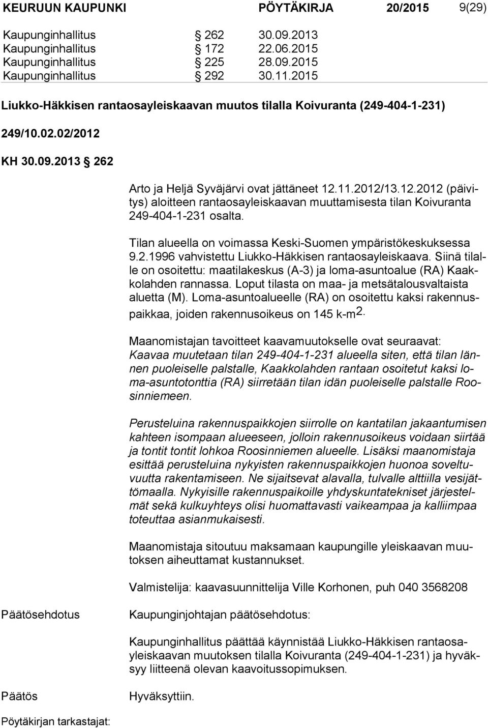 Tilan alueella on voimassa Keski-Suomen ympäristökeskuksessa 9.2.1996 vahvistettu Liukko-Häkkisen rantaosayleiskaava.