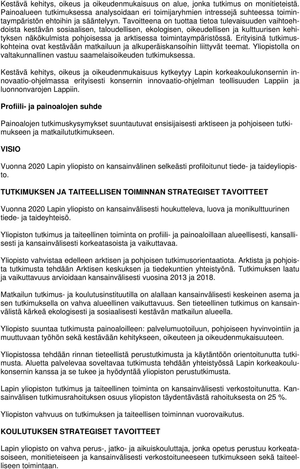 Tavoitteena on tuottaa tietoa tulevaisuuden vaihtoehdoista kestävän sosiaalisen, taloudellisen, ekologisen, oikeudellisen ja kulttuurisen kehityksen näkökulmista pohjoisessa ja arktisessa