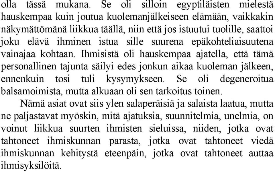 sille suurena epäkohteliaisuutena vainajaa kohtaan. Ihmisistä oli hauskempaa ajatella, että tämä personallinen tajunta säilyi edes jonkun aikaa kuoleman jälkeen, ennenkuin tosi tuli kysymykseen.