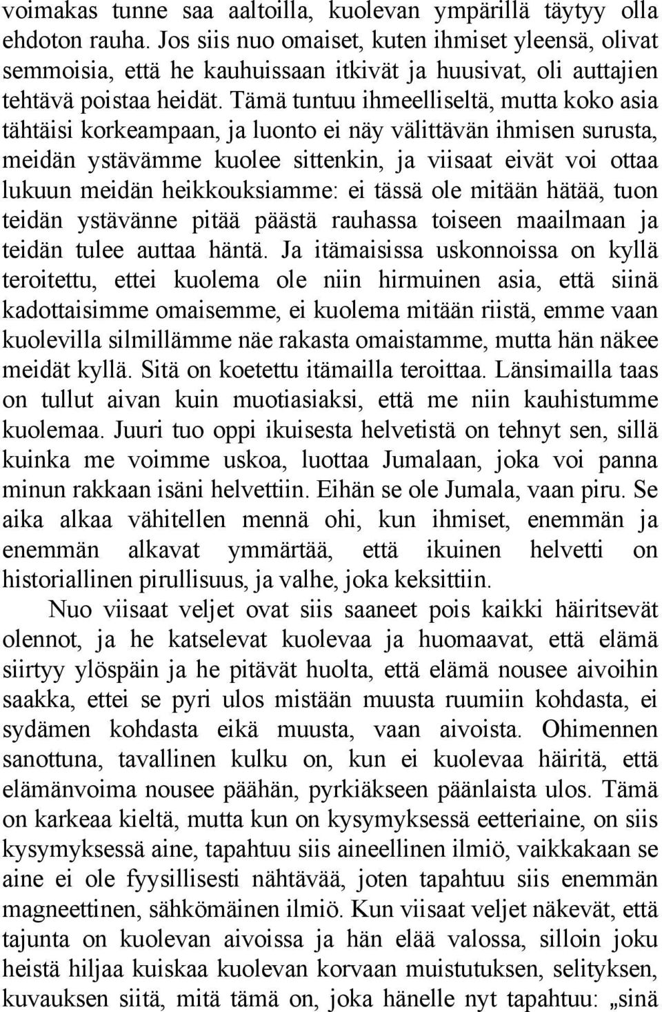 Tämä tuntuu ihmeelliseltä, mutta koko asia tähtäisi korkeampaan, ja luonto ei näy välittävän ihmisen surusta, meidän ystävämme kuolee sittenkin, ja viisaat eivät voi ottaa lukuun meidän