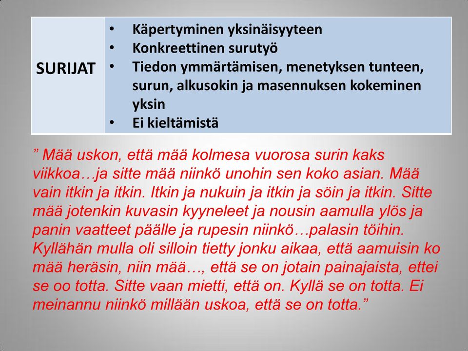 Sitte mää jotenkin kuvasin kyyneleet ja nousin aamulla ylös ja panin vaatteet päälle ja rupesin niinkö palasin töihin.