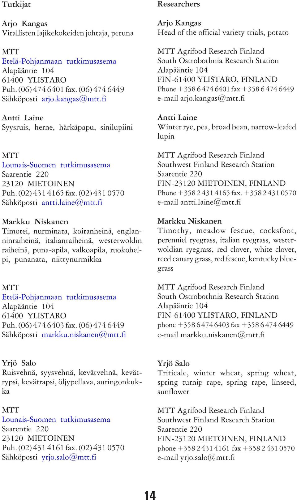 fi Markku Niskanen Timotei, nurminata, koiranheinä, englanninraiheinä, italianraiheinä, westerwoldin raiheinä, puna-apila, valkoapila, ruokohelpi, punanata, niittynurmikka MTT Etelä-Pohjanmaan