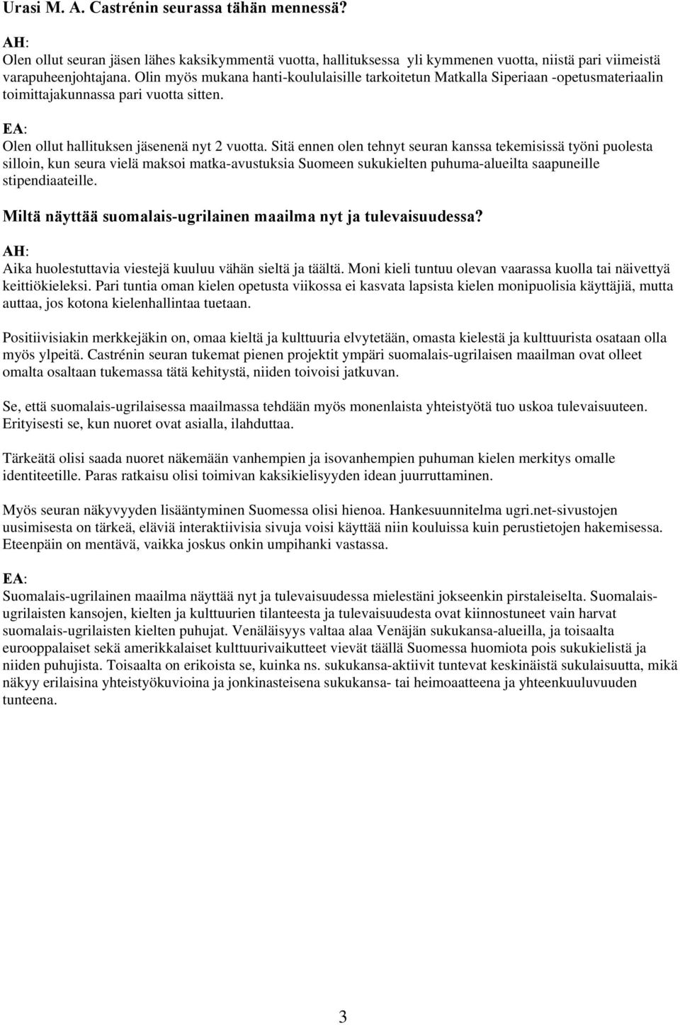 Sitä ennen olen tehnyt seuran kanssa tekemisissä työni puolesta silloin, kun seura vielä maksoi matka-avustuksia Suomeen sukukielten puhuma-alueilta saapuneille stipendiaateille.