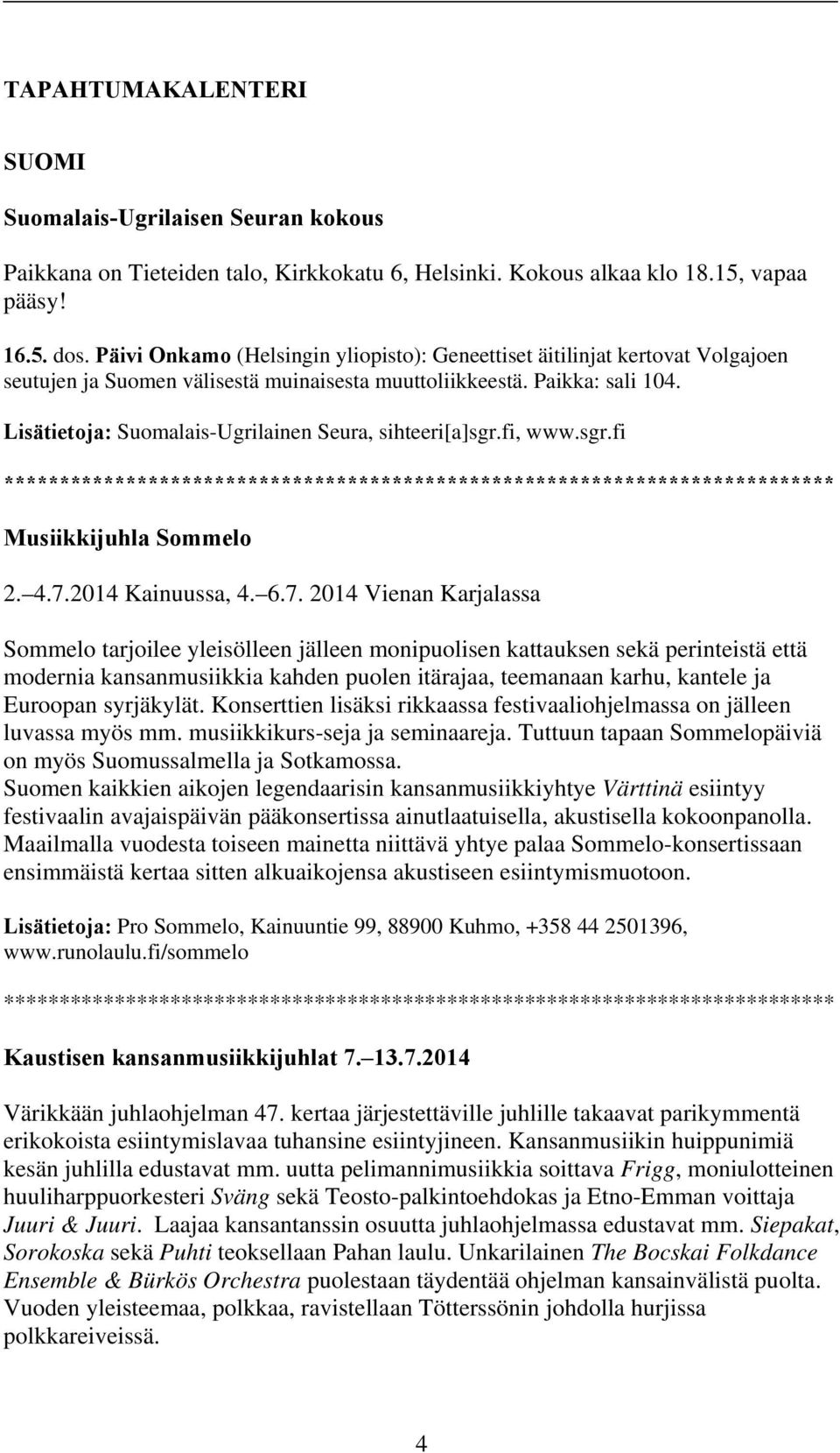 Lisätietoja: Suomalais-Ugrilainen Seura, sihteeri[a]sgr.fi, www.sgr.fi Musiikkijuhla Sommelo 2. 4.7.