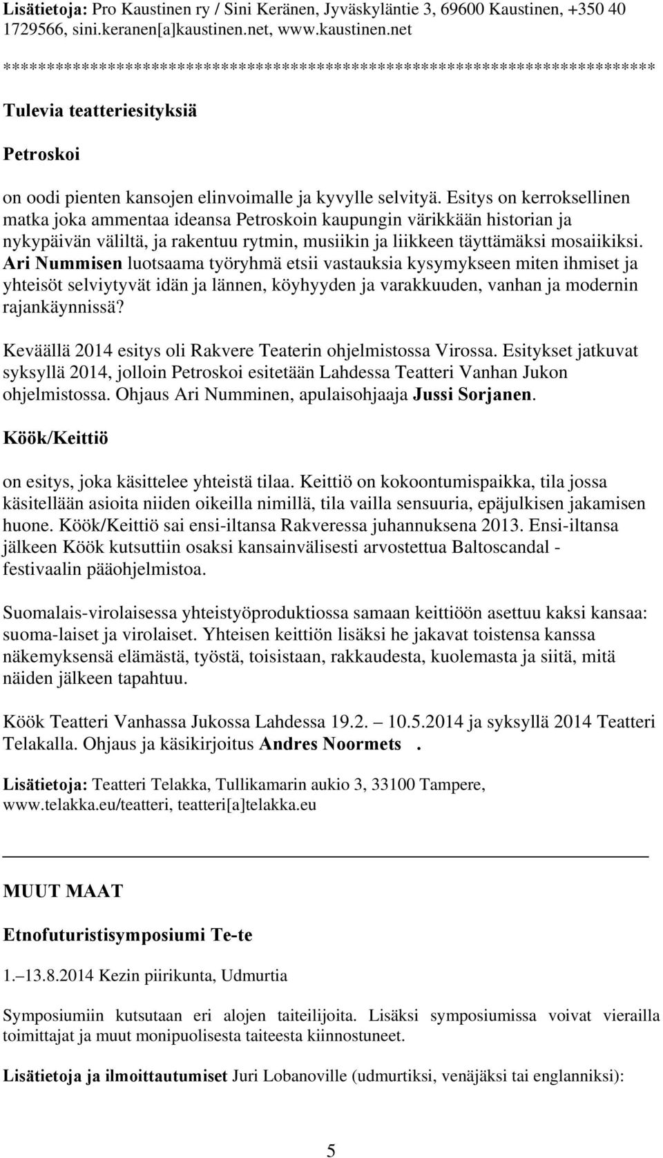 Esitys on kerroksellinen matka joka ammentaa ideansa Petroskoin kaupungin värikkään historian ja nykypäivän väliltä, ja rakentuu rytmin, musiikin ja liikkeen täyttämäksi mosaiikiksi.