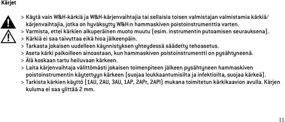 > Tarkasta jokaisen uudelleen käynnistyksen yhteydessä säädetty tehoasetus. > Aseta kärki paikoilleen ainoastaan, kun hammaskiven poistoinstrumentti on pysähtyneenä.