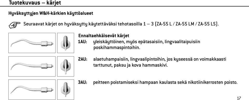 Ennaltaehkäisevät kärjet 1AU: yleiskäyttöinen, myös epätasaisiin, lingvaalitaipuisiin poskihammaspintoihin.