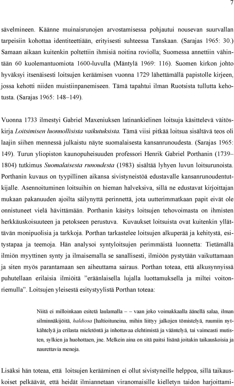 Suomen kirkon johto hyväksyi itsenäisesti loitsujen keräämisen vuonna 1729 lähettämällä papistolle kirjeen, jossa kehotti niiden muistiinpanemiseen. Tämä tapahtui ilman Ruotsista tullutta kehotusta.