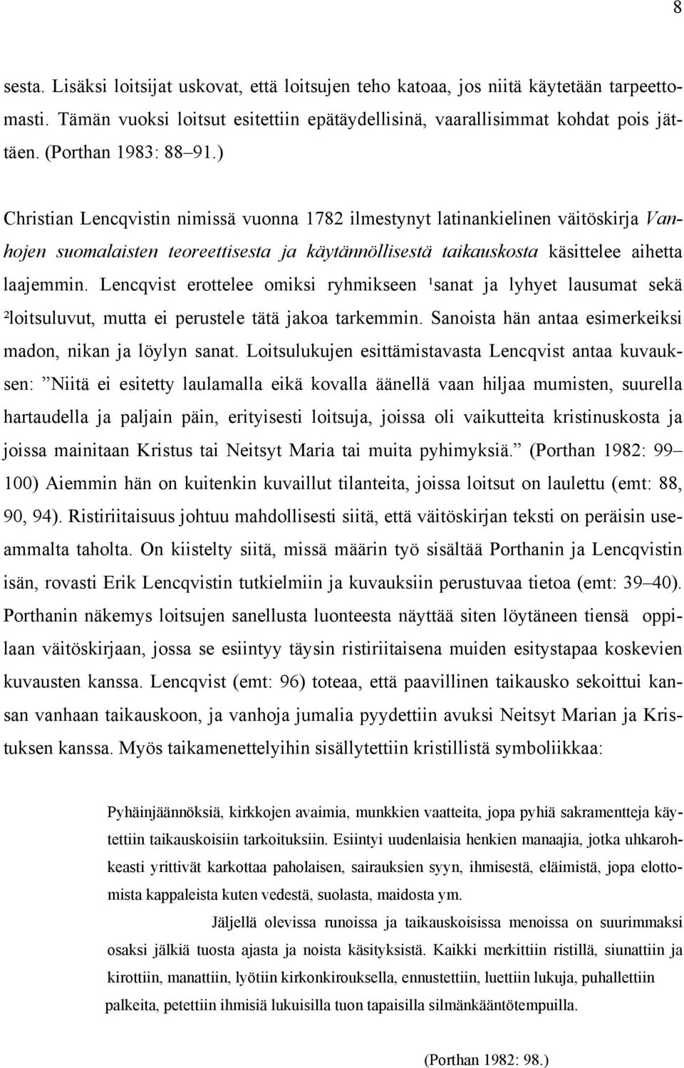 ) Christian Lencqvistin nimissä vuonna 1782 ilmestynyt latinankielinen väitöskirja Vanhojen suomalaisten teoreettisesta ja käytännöllisestä taikauskosta käsittelee aihetta laajemmin.