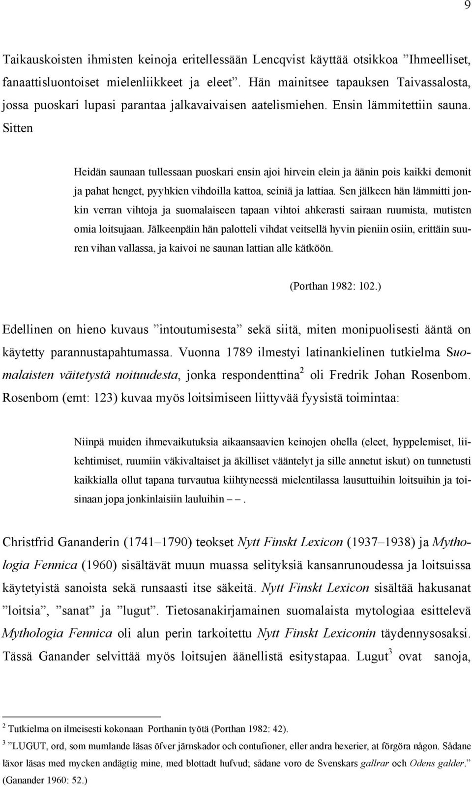 Sitten Heidän saunaan tullessaan puoskari ensin ajoi hirvein elein ja äänin pois kaikki demonit ja pahat henget, pyyhkien vihdoilla kattoa, seiniä ja lattiaa.