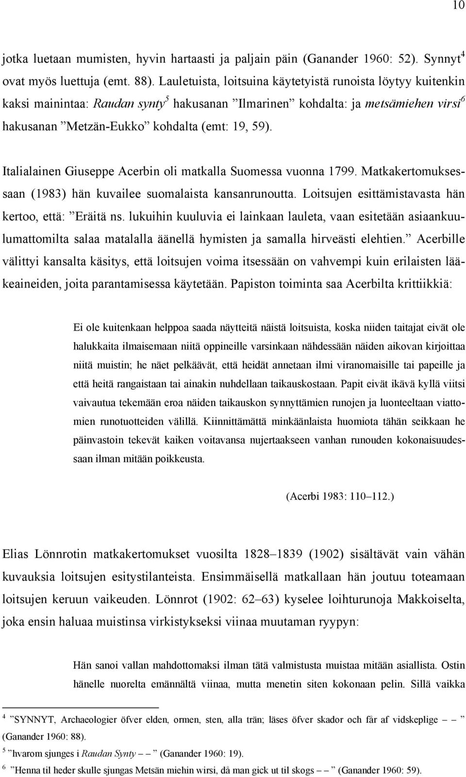 Italialainen Giuseppe Acerbin oli matkalla Suomessa vuonna 1799. Matkakertomuksessaan (1983) hän kuvailee suomalaista kansanrunoutta. Loitsujen esittämistavasta hän kertoo, että: Eräitä ns.