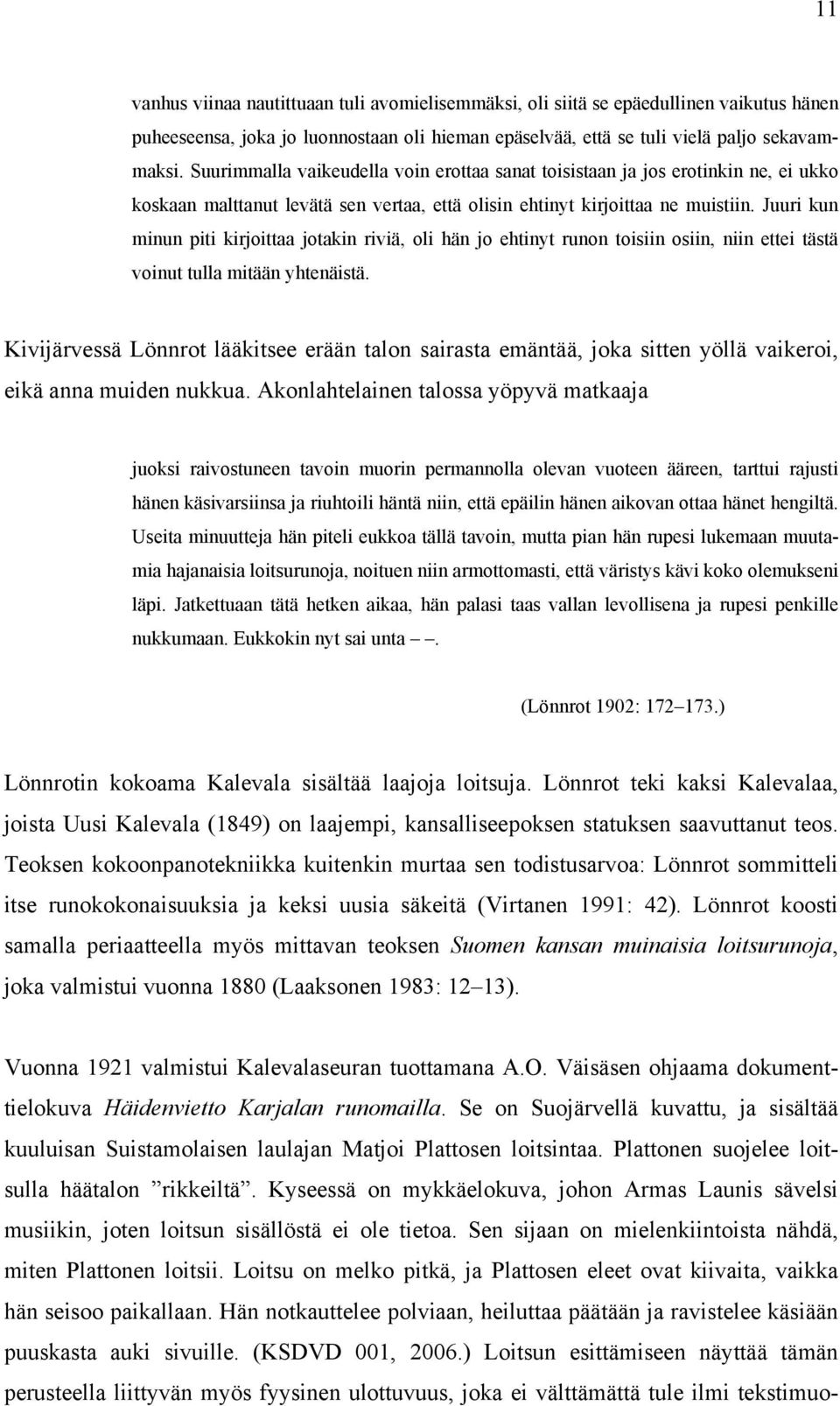 Juuri kun minun piti kirjoittaa jotakin riviä, oli hän jo ehtinyt runon toisiin osiin, niin ettei tästä voinut tulla mitään yhtenäistä.