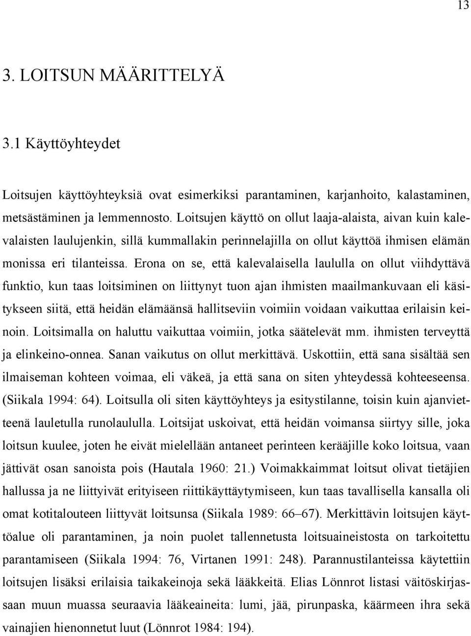 Erona on se, että kalevalaisella laululla on ollut viihdyttävä funktio, kun taas loitsiminen on liittynyt tuon ajan ihmisten maailmankuvaan eli käsitykseen siitä, että heidän elämäänsä hallitseviin