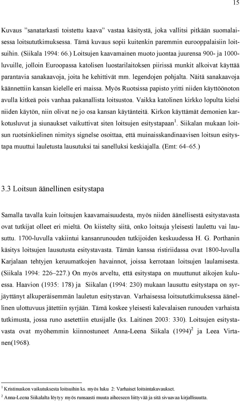 legendojen pohjalta. Näitä sanakaavoja käännettiin kansan kielelle eri maissa. Myös Ruotsissa papisto yritti niiden käyttöönoton avulla kitkeä pois vanhaa pakanallista loitsustoa.