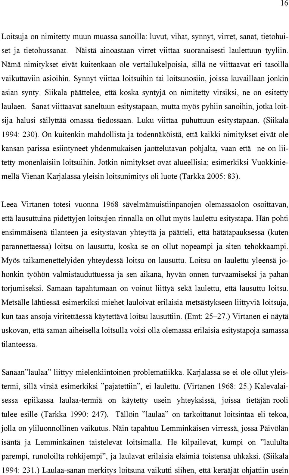 Siikala päättelee, että koska syntyjä on nimitetty virsiksi, ne on esitetty laulaen.