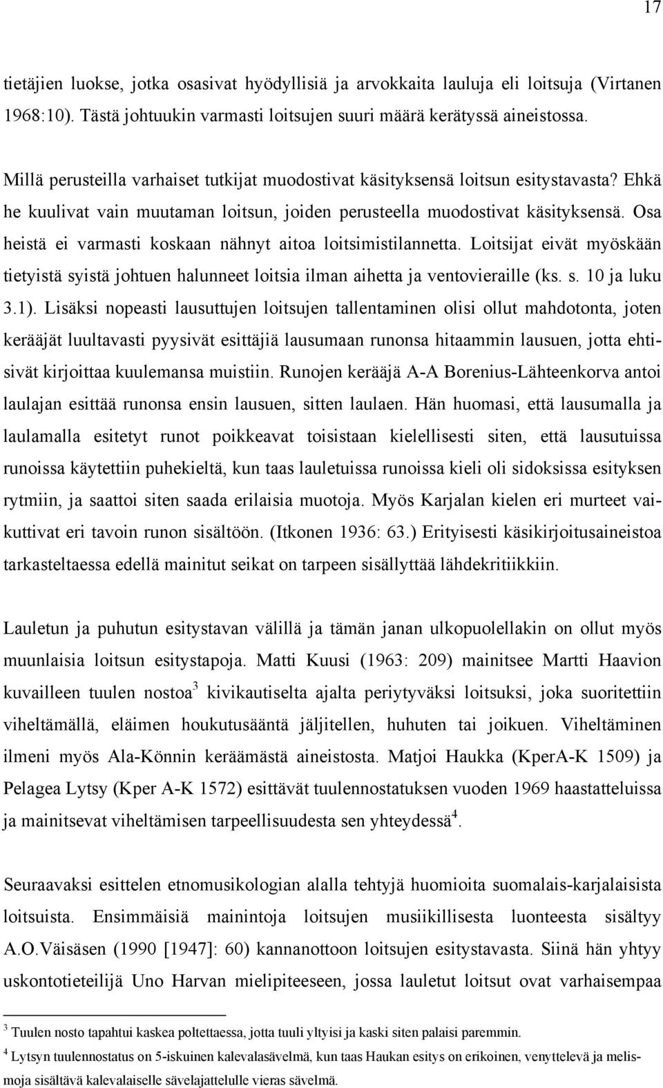 Osa heistä ei varmasti koskaan nähnyt aitoa loitsimistilannetta. Loitsijat eivät myöskään tietyistä syistä johtuen halunneet loitsia ilman aihetta ja ventovieraille (ks. s. 10 ja luku 3.1).