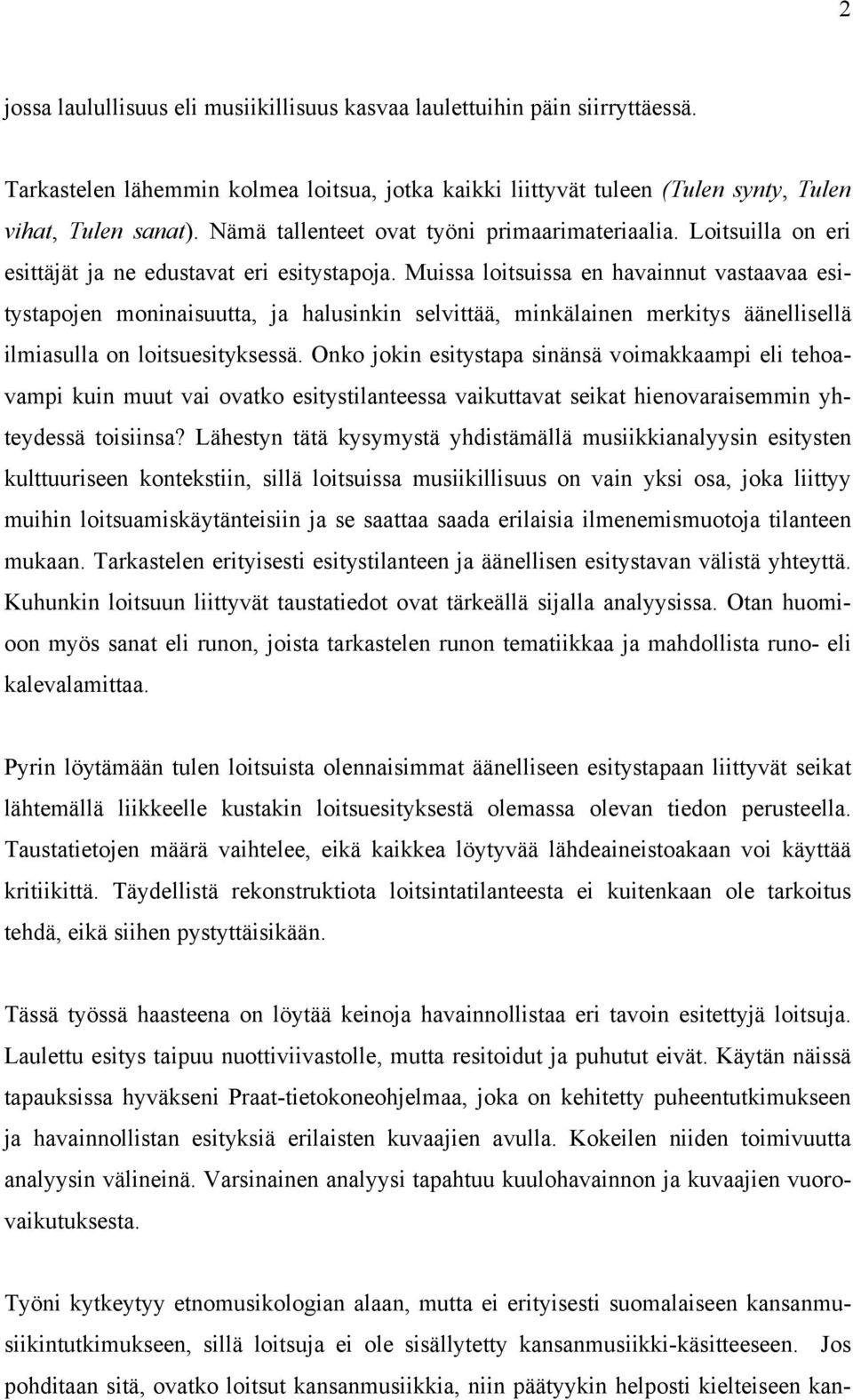 Muissa loitsuissa en havainnut vastaavaa esitystapojen moninaisuutta, ja halusinkin selvittää, minkälainen merkitys äänellisellä ilmiasulla on loitsuesityksessä.