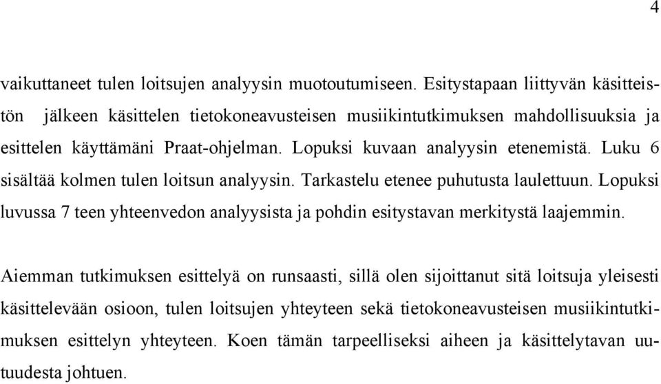 Lopuksi kuvaan analyysin etenemistä. Luku 6 sisältää kolmen tulen loitsun analyysin. Tarkastelu etenee puhutusta laulettuun.