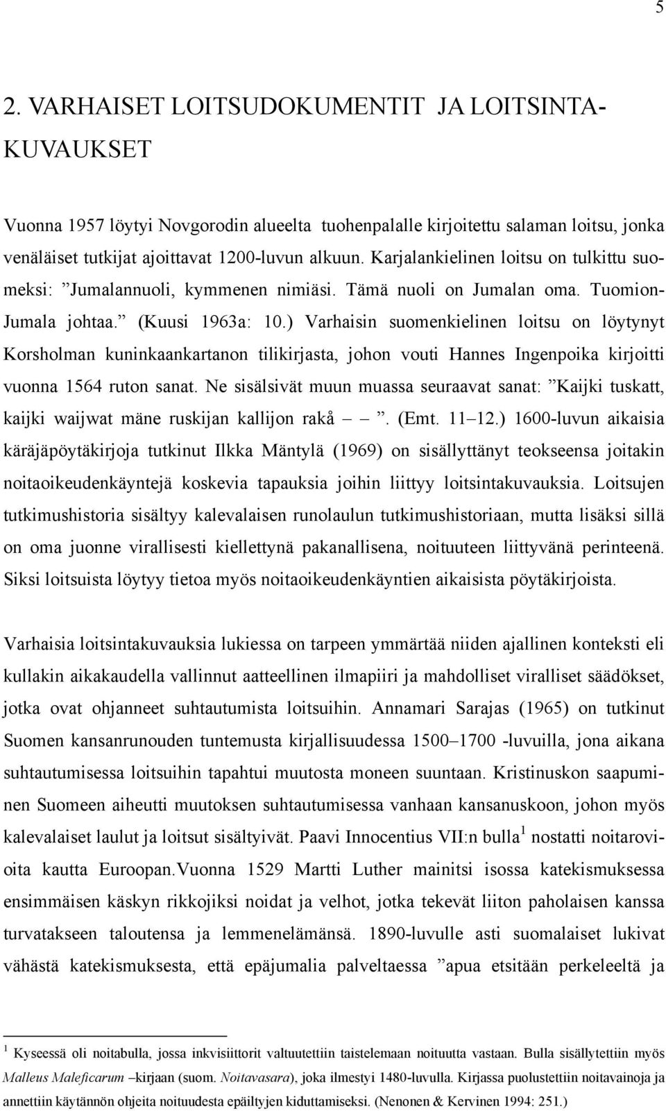 ) Varhaisin suomenkielinen loitsu on löytynyt Korsholman kuninkaankartanon tilikirjasta, johon vouti Hannes Ingenpoika kirjoitti vuonna 1564 ruton sanat.