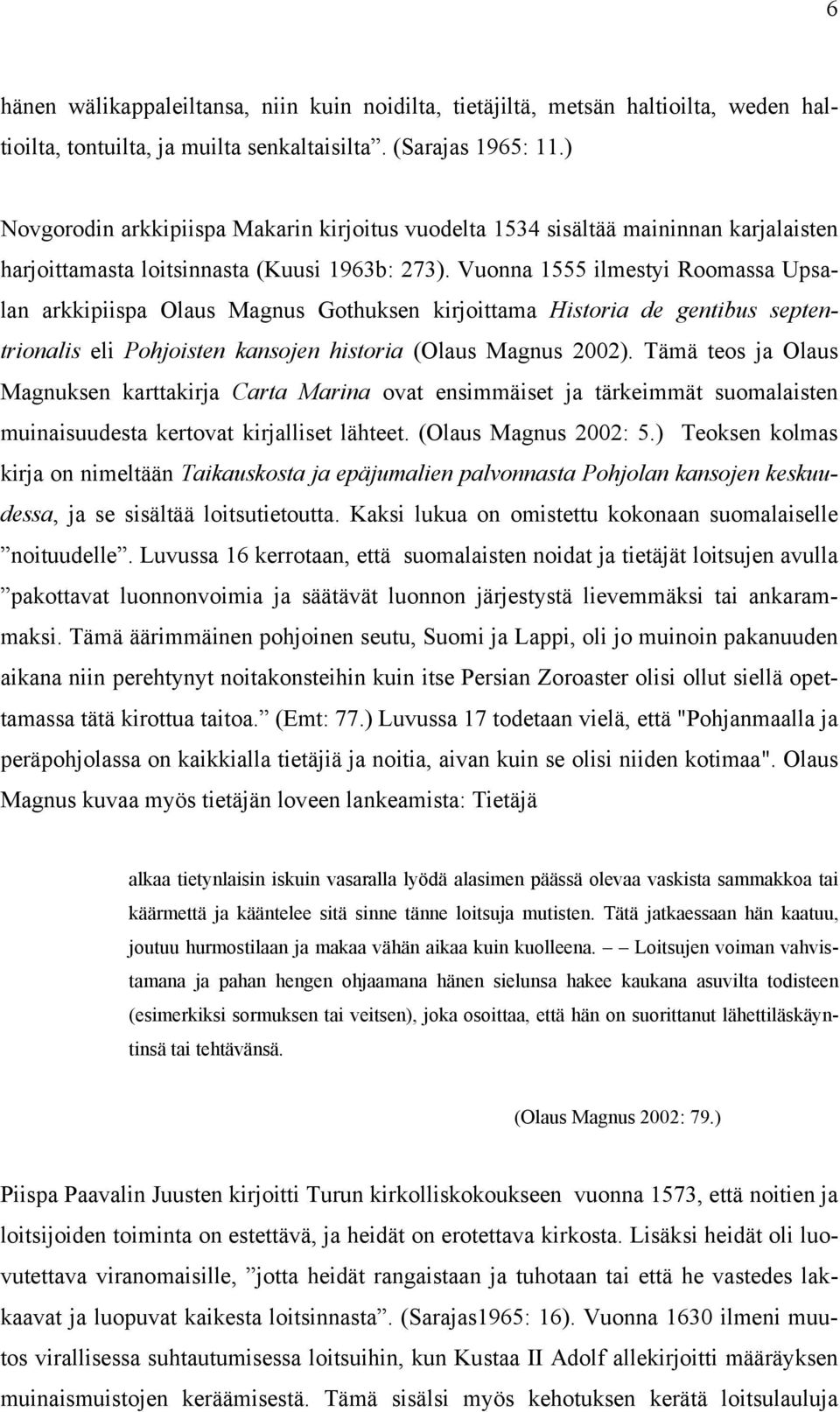 Vuonna 1555 ilmestyi Roomassa Upsalan arkkipiispa Olaus Magnus Gothuksen kirjoittama Historia de gentibus septentrionalis eli Pohjoisten kansojen historia (Olaus Magnus 2002).