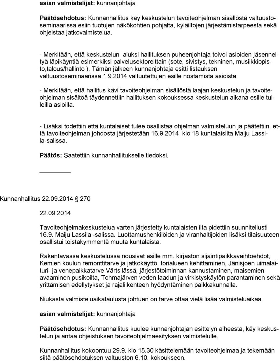 - Merkitään, että keskustelun aluksi hallituksen puheenjohtaja toivoi asioiden jä sen neltyä läpikäyntiä esimerkiksi palvelusek to reit tain (sote, sivistys, tekninen, mu siik ki