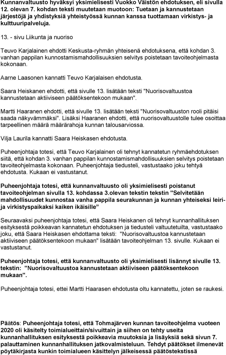 - sivu Liikunta ja nuoriso Teuvo Karjalainen ehdotti Keskusta-ryhmän yhteisenä ehdotuksena, että kohdan 3. vanhan pappilan kunnostamismahdollisuuksien selvitys poistetaan tavoiteohjelmasta kokonaan.