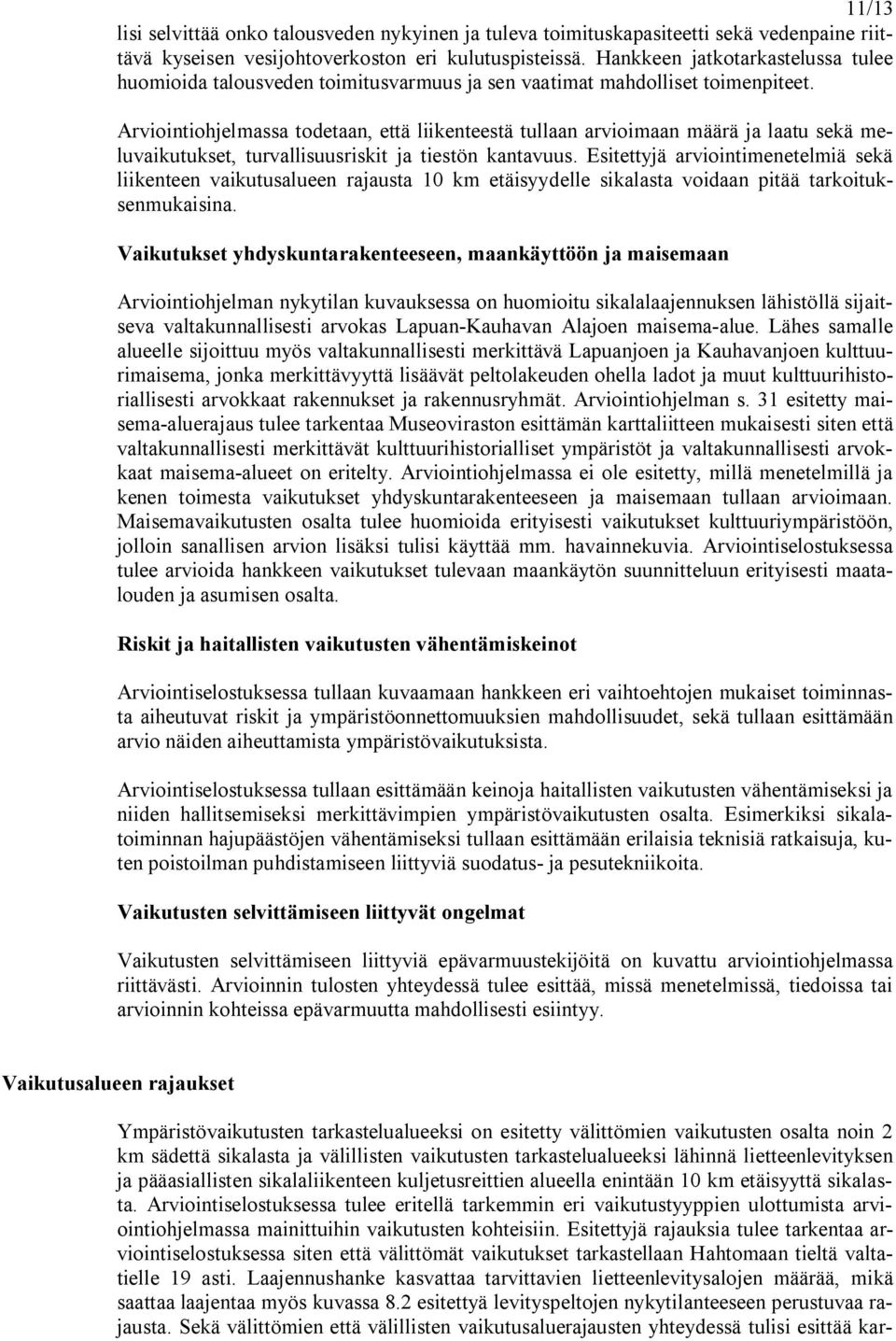 Arviointiohjelmassa todetaan, että liikenteestä tullaan arvioimaan määrä ja laatu sekä meluvaikutukset, turvallisuusriskit ja tiestön kantavuus.