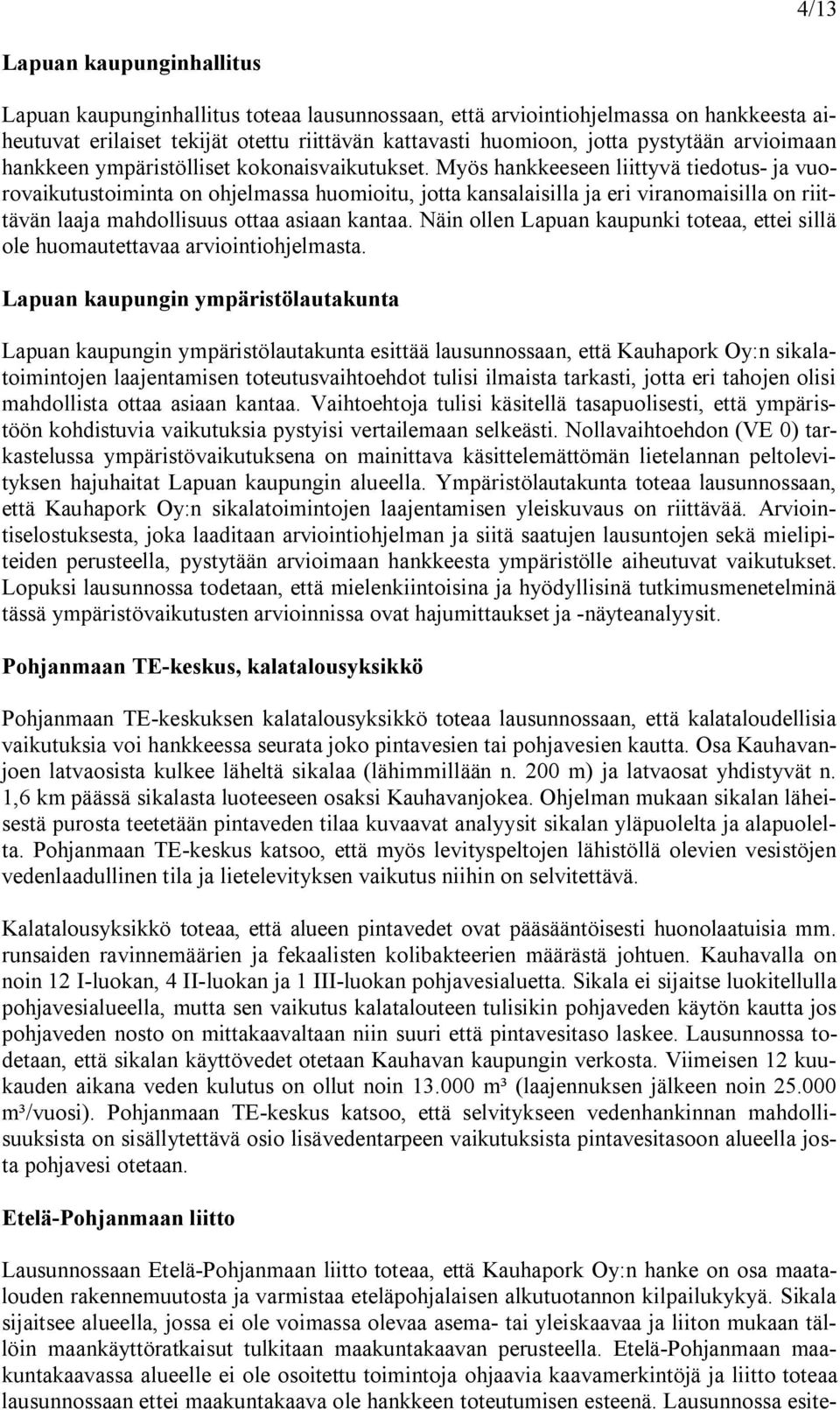 Myös hankkeeseen liittyvä tiedotus ja vuorovaikutustoiminta on ohjelmassa huomioitu, jotta kansalaisilla ja eri viranomaisilla on riittävän laaja mahdollisuus ottaa asiaan kantaa.