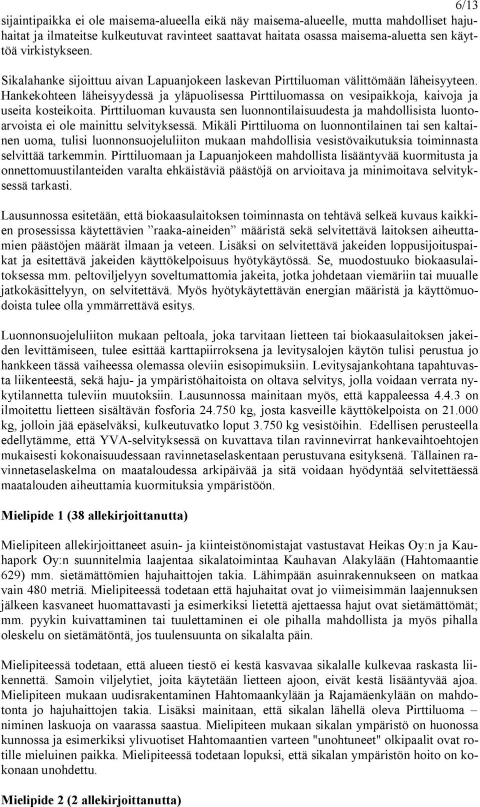 Hankekohteen läheisyydessä ja yläpuolisessa Pirttiluomassa on vesipaikkoja, kaivoja ja useita kosteikoita.