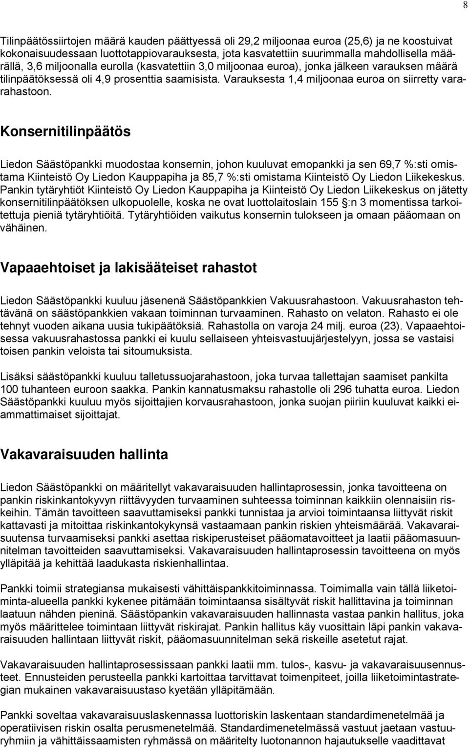 Konsernitilinpäätös Liedon Säästöpankki muodostaa konsernin, johon kuuluvat emopankki ja sen 69,7 %:sti omistama Kiinteistö Oy Liedon Kauppapiha ja 85,7 %:sti omistama Kiinteistö Oy Liedon
