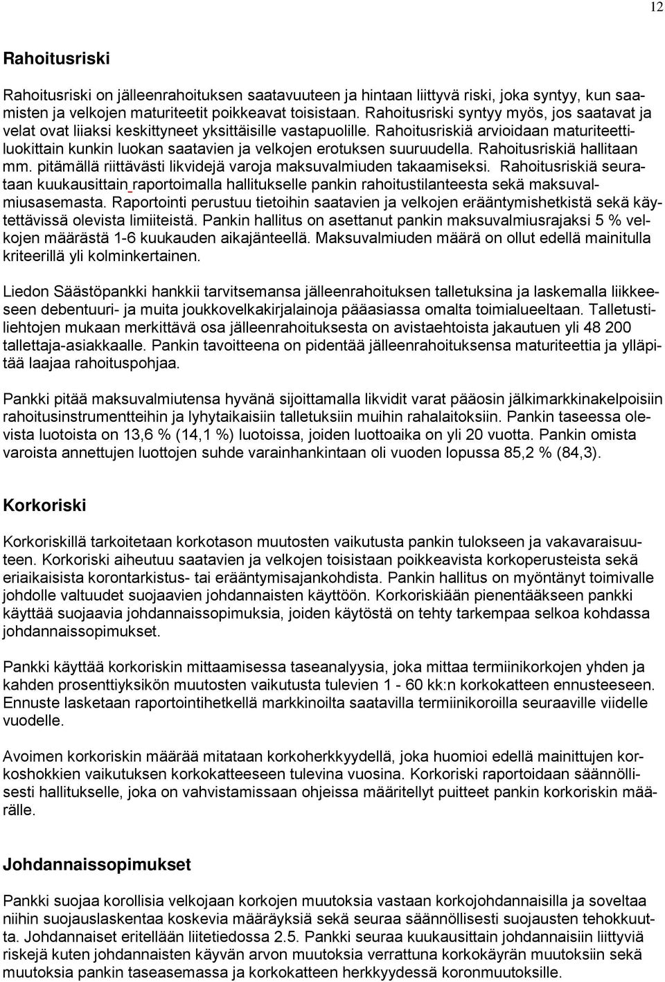 Rahoitusriskiä arvioidaan maturiteettiluokittain kunkin luokan saatavien ja velkojen erotuksen suuruudella. Rahoitusriskiä hallitaan mm.