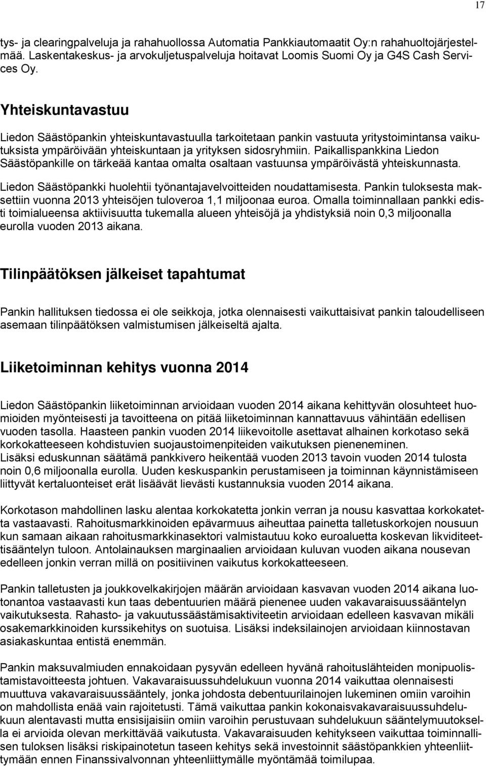 Paikallispankkina Liedon Säästöpankille on tärkeää kantaa omalta osaltaan vastuunsa ympäröivästä yhteiskunnasta. Liedon Säästöpankki huolehtii työnantajavelvoitteiden noudattamisesta.