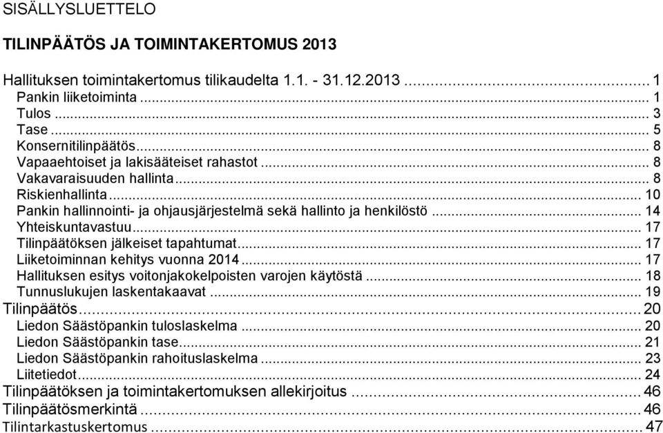 .. 17 Tilinpäätöksen jälkeiset tapahtumat... 17 Liiketoiminnan kehitys vuonna 2014... 17 Hallituksen esitys voitonjakokelpoisten varojen käytöstä... 18 Tunnuslukujen laskentakaavat... 19 Tilinpäätös.