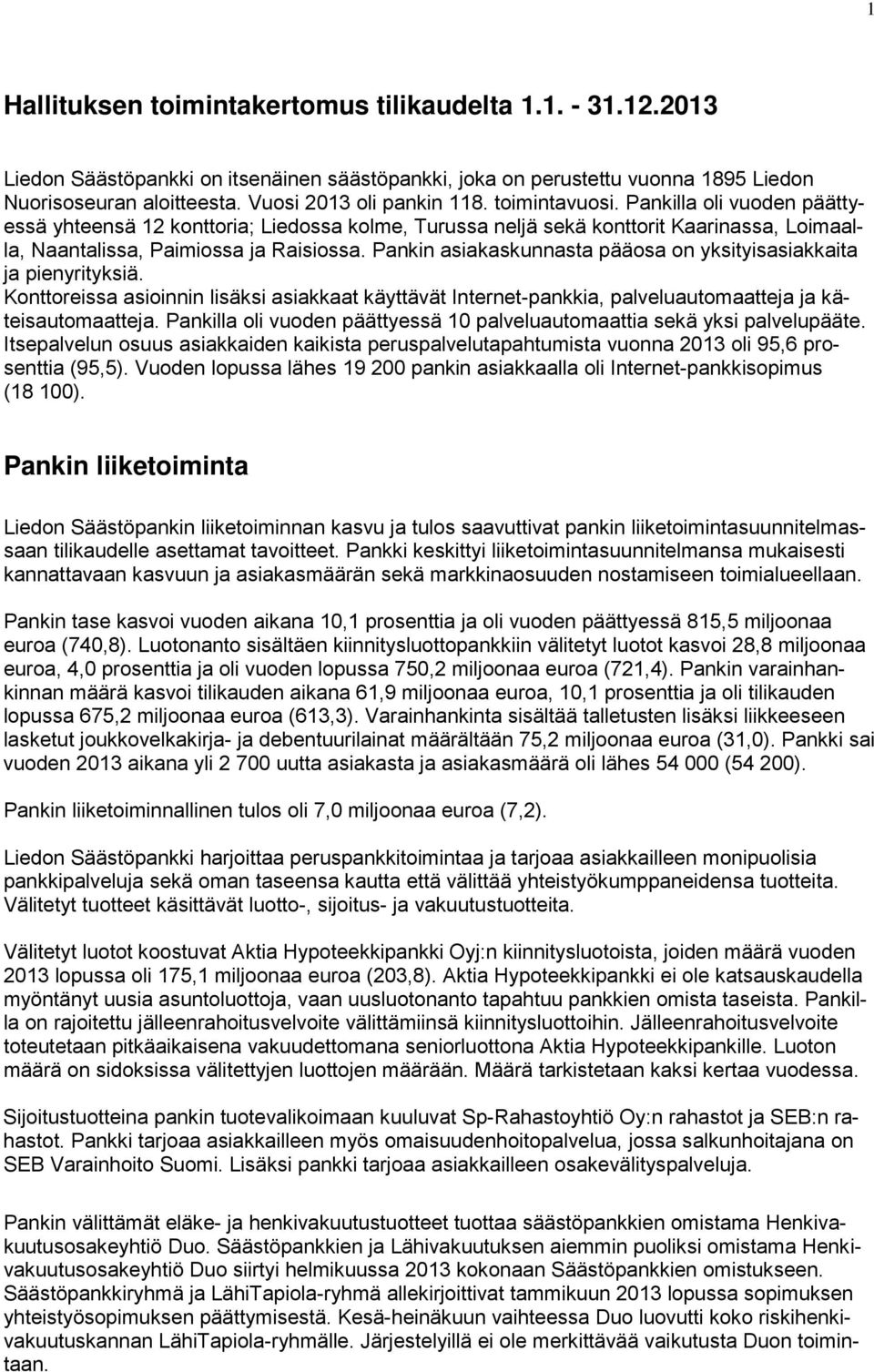 Pankin asiakaskunnasta pääosa on yksityisasiakkaita ja pienyrityksiä. Konttoreissa asioinnin lisäksi asiakkaat käyttävät Internet-pankkia, palveluautomaatteja ja käteisautomaatteja.