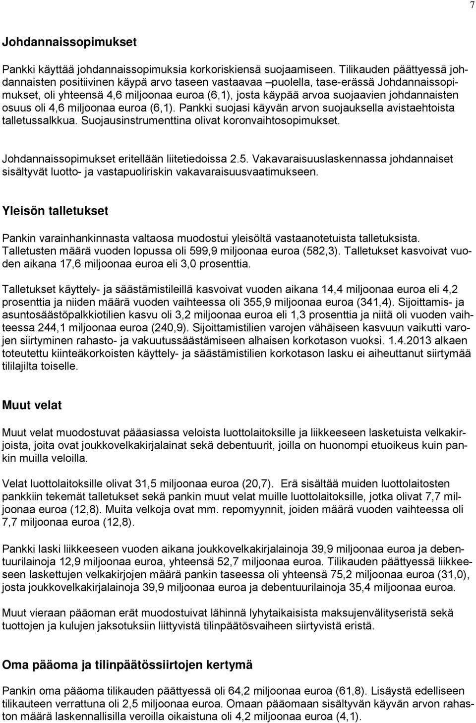 johdannaisten osuus oli 4,6 miljoonaa euroa (6,1). Pankki suojasi käyvän arvon suojauksella avistaehtoista talletussalkkua. Suojausinstrumenttina olivat koronvaihtosopimukset.