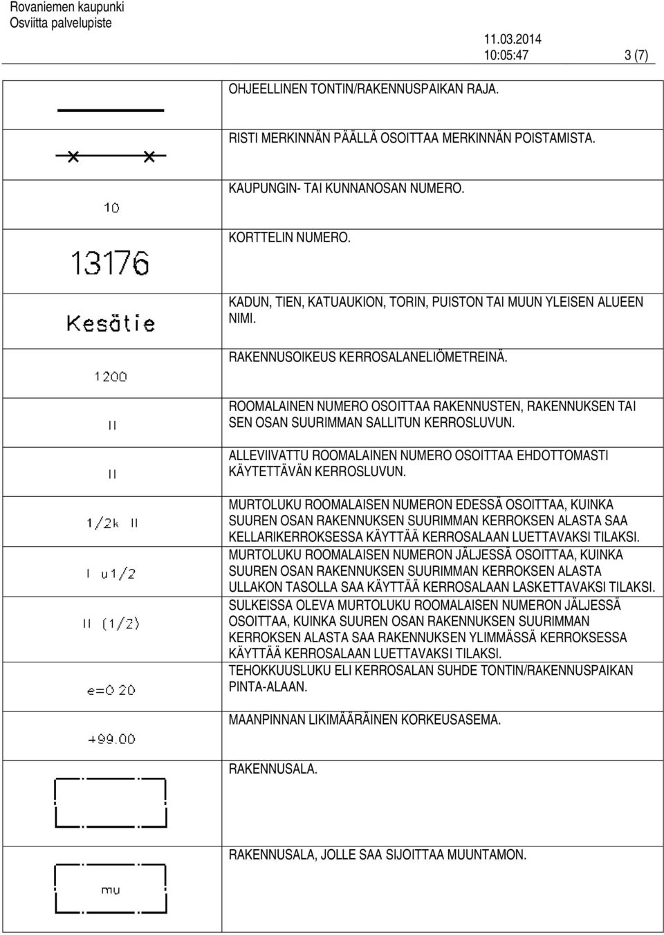 ROOMALAINEN NUMERO OSOITTAA RAKENNUSTEN, RAKENNUKSEN TAI SEN OSAN SUURIMMAN SALLITUN KERROSLUVUN. ALLEVIIVATTU ROOMALAINEN NUMERO OSOITTAA EHDOTTOMASTI KÄYTETTÄVÄN KERROSLUVUN.