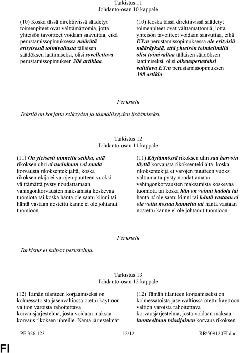 (10) Koska tässä direktiivissä säädetyt toimenpiteet ovat välttämättömiä, jotta yhteisön tavoitteet voidaan saavuttaa, eikä EY:n perustamissopimuksessa ole erityisiä määräyksiä, että yhteisön
