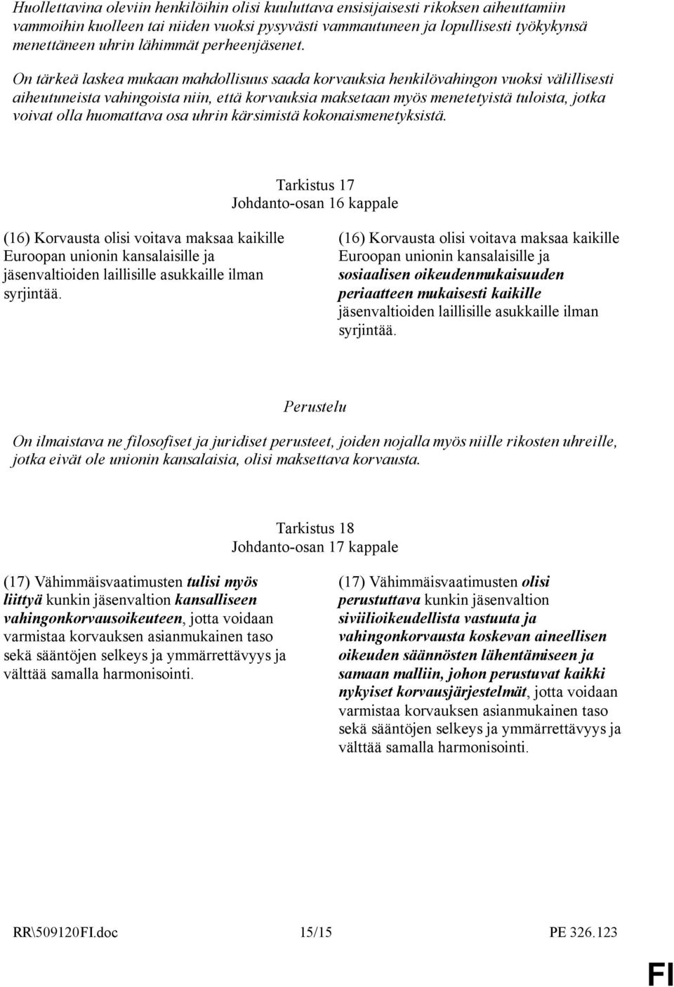 On tärkeä laskea mukaan mahdollisuus saada korvauksia henkilövahingon vuoksi välillisesti aiheutuneista vahingoista niin, että korvauksia maksetaan myös menetetyistä tuloista, jotka voivat olla