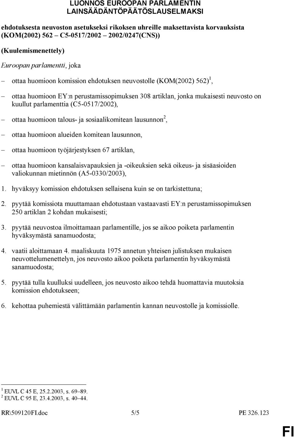 kuullut parlamenttia (C5-0517/2002), ottaa huomioon talous- ja sosiaalikomitean lausunnon 2, ottaa huomioon alueiden komitean lausunnon, ottaa huomioon työjärjestyksen 67 artiklan, ottaa huomioon