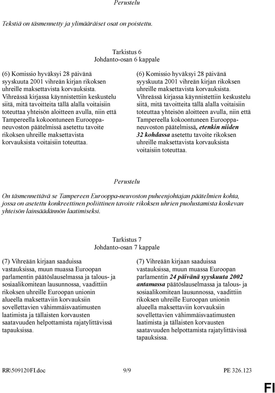 Vihreässä kirjassa käynnistettiin keskustelu siitä, mitä tavoitteita tällä alalla voitaisiin toteuttaa yhteisön aloitteen avulla, niin että Tampereella kokoontuneen Eurooppaneuvoston päätelmissä