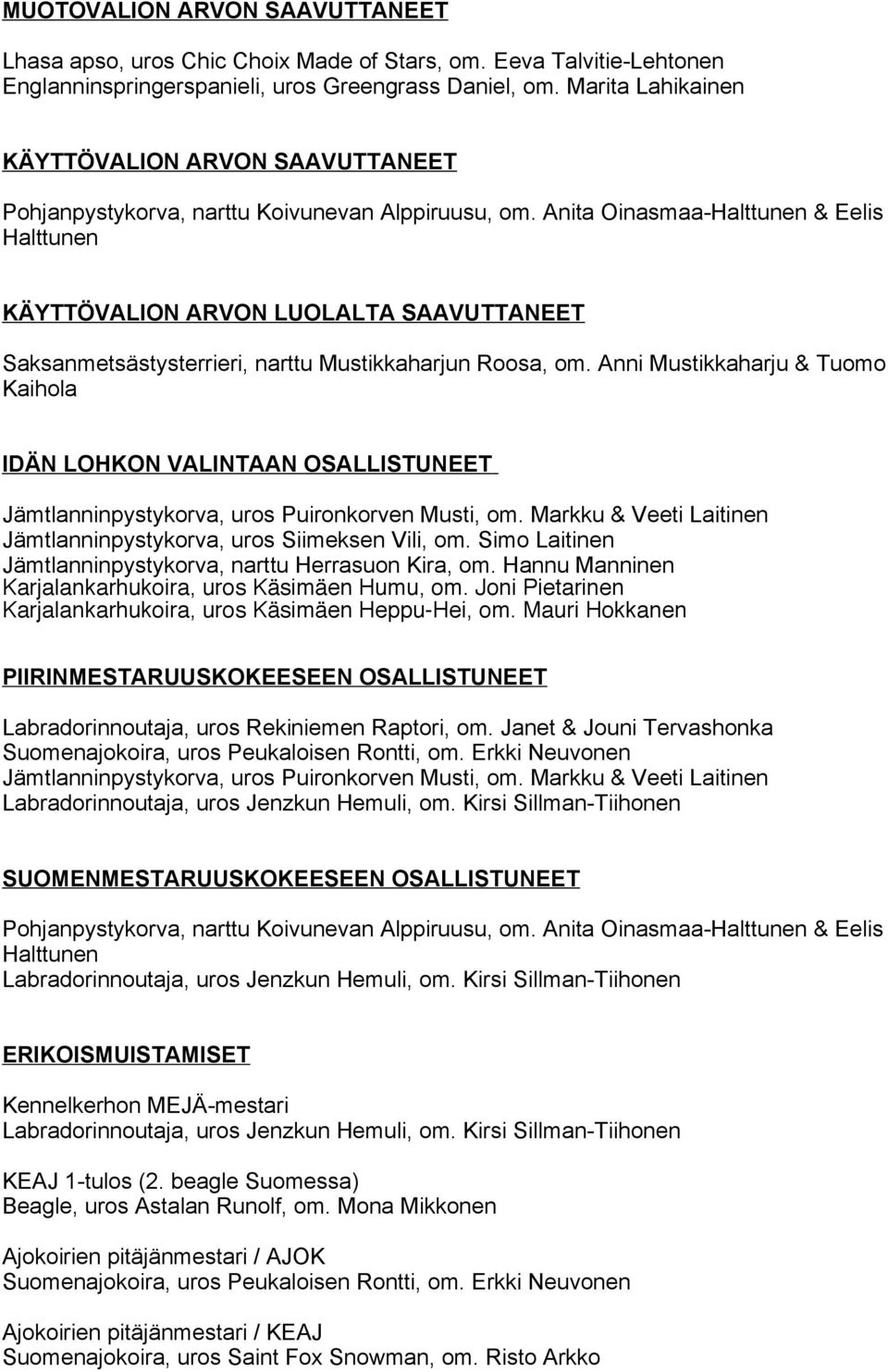 Anita Oinasmaa-Halttunen & Eelis Halttunen KÄYTTÖVALION ARVON LUOLALTA SAAVUTTANEET Saksanmetsästysterrieri, narttu Mustikkaharjun Roosa, om.