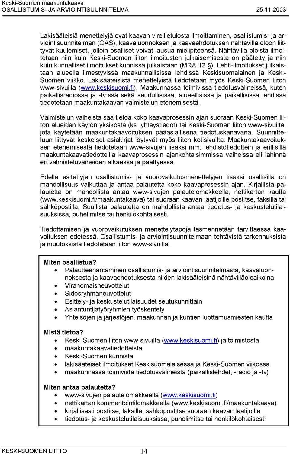 Nähtävillä oloista ilmoitetaan niin kuin Keski-Suomen liiton ilmoitusten julkaisemisesta on päätetty ja niin kuin kunnalliset ilmoitukset kunnissa julkaistaan (MRA 12 ).